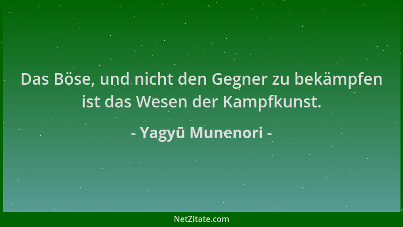 Yagyū Munenori - Das Böse, und nicht den Gegner zu bekämpfen ist das Wesen der Kampfkunst....