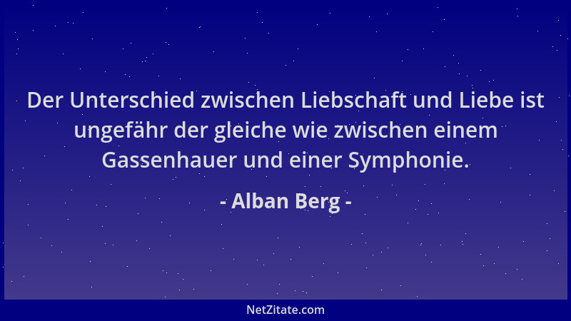 Alban Berg - Der Unterschied zwischen Liebschaft und Liebe ist ungefähr der gleiche wie zwischen einem Gassenhauer und eine...
