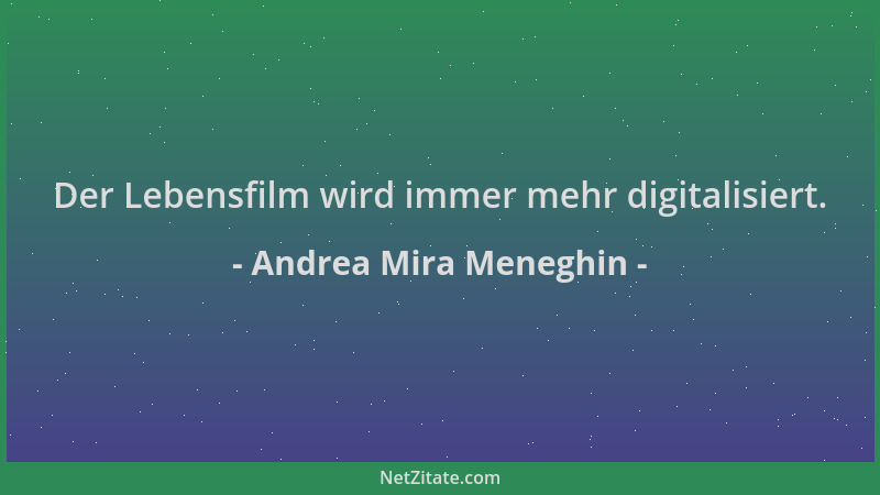 Andrea Mira Meneghin - Der Lebensfilm wird immer mehr digitalisiert....