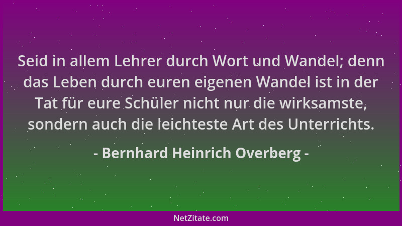 Bernhard Heinrich Overberg - Seid in allem Lehrer durch Wort und Wandel; denn das Leben durch euren eigenen Wandel ist in d...