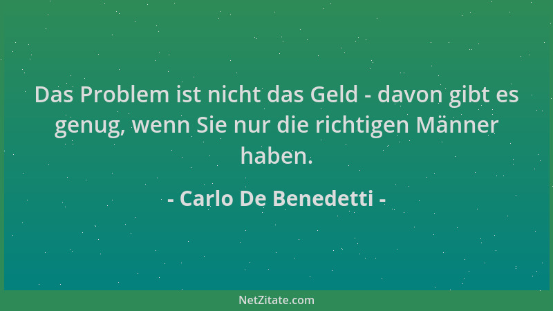 Carlo De Benedetti - Das Problem ist nicht das Geld - davon gibt es genug, wenn Sie nur die richtigen Männer haben....