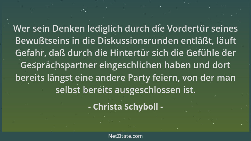 Christa Schyboll - Wer sein Denken lediglich durch die Vordertür seines Bewußtseins in die Diskussionsrunden entläßt, läuft...