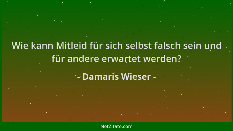 Damaris Wieser - Wie kann Mitleid für sich selbst falsch sein und für andere erwartet werden?...
