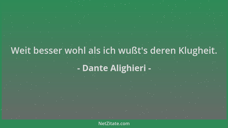 Dante Alighieri - Weit besser wohl als ich wußt 's deren Klugheit....