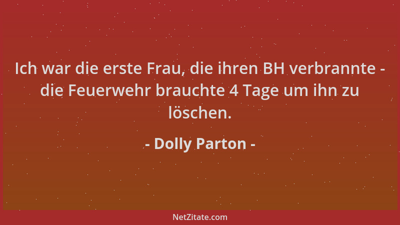 Dolly Parton - Ich war die erste Frau, die ihren BH verbrannte - die Feuerwehr brauchte 4 Tage um ihn zu löschen....