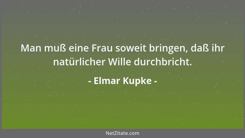Elmar Kupke - Man muß eine Frau soweit bringen, daß ihr natürlicher Wille durchbricht....