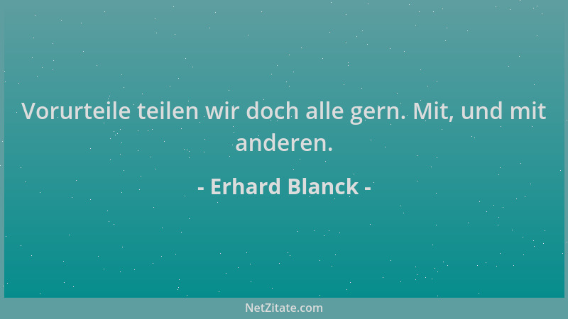 Erhard Blanck - Vorurteile teilen wir doch alle gern. Mit, und mit anderen....