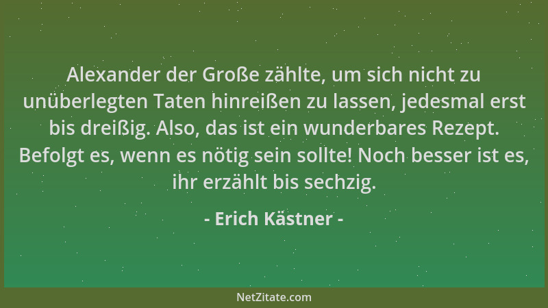 Erich Kästner - Alexander der Große zählte, um sich nicht zu unüberlegten Taten hinreißen zu lassen, jedesmal erst bis drei...