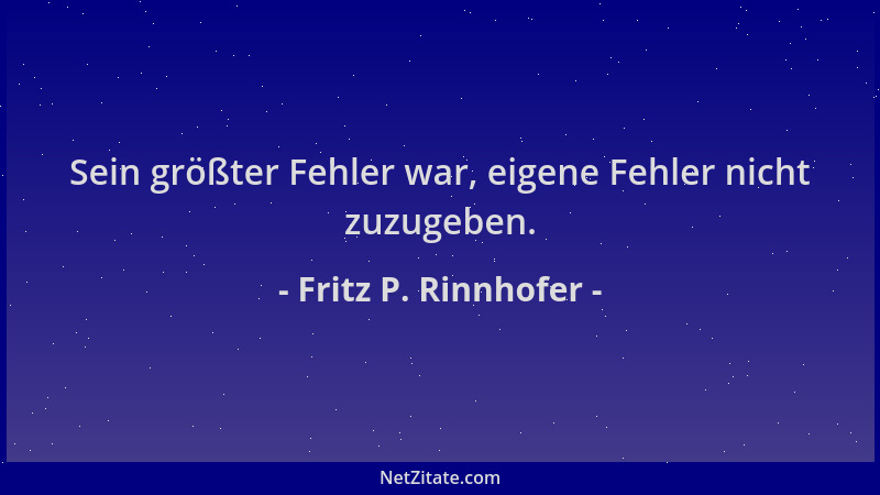 Fritz P. Rinnhofer - Sein größter Fehler war, eigene Fehler nicht zuzugeben....