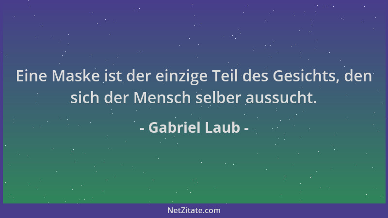 Gabriel Laub - Eine Maske ist der einzige Teil des Gesichts, den sich der Mensch selber aussucht....