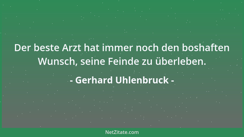 Gerhard Uhlenbruck - Der beste Arzt hat immer noch den boshaften Wunsch, seine Feinde zu überleben....