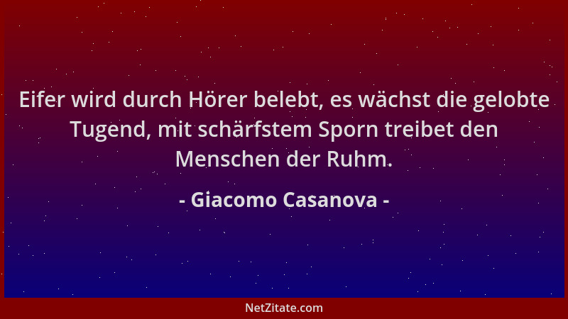 Giacomo Casanova - Eifer wird durch Hörer belebt, es wächst die gelobte Tugend, mit schärfstem Sporn treibet den Menschen d...