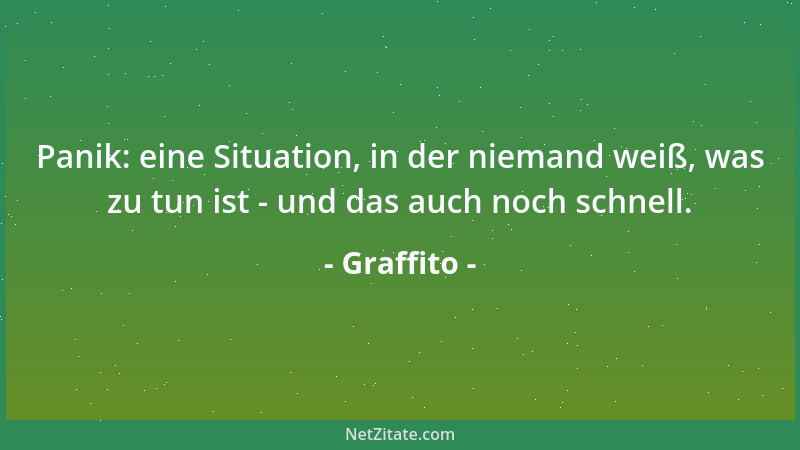 Graffito - Panik: eine Situation, in der niemand weiß, was zu tun ist - und das auch noch schnell....