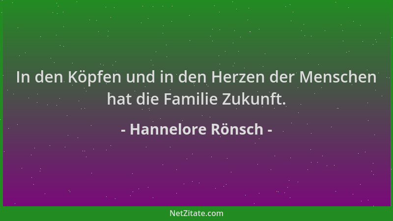 Hannelore Rönsch - In den Köpfen und in den Herzen der Menschen hat die Familie Zukunft....