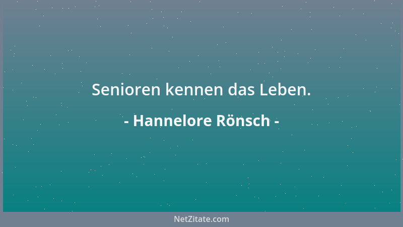 Hannelore Rönsch - Senioren kennen das Leben....