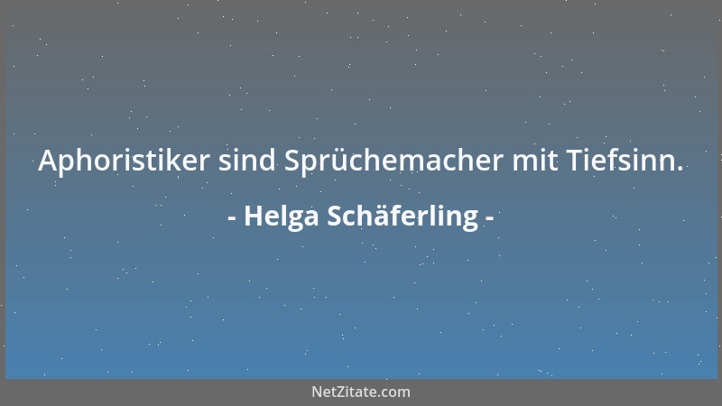 Helga Schäferling - Aphoristiker sind Sprüchemacher mit Tiefsinn....