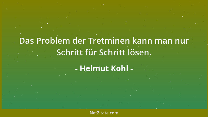 Helmut Kohl - Das Problem der Tretminen kann man nur Schritt für Schritt lösen....