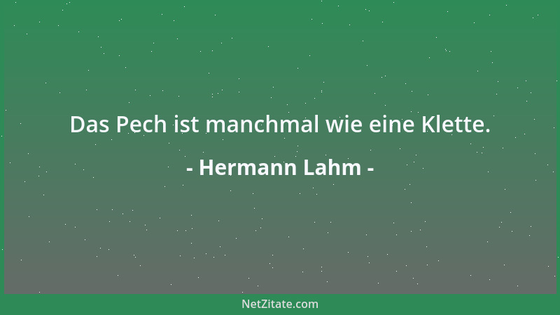 Hermann Lahm - Das Pech ist manchmal wie eine Klette....