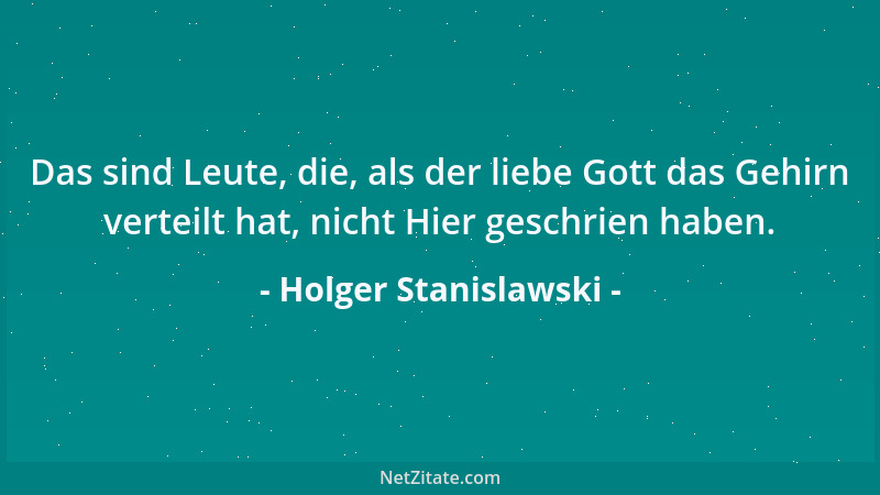 Holger Stanislawski - Das sind Leute, die, als der liebe Gott das Gehirn verteilt hat, nicht Hier geschrien haben....