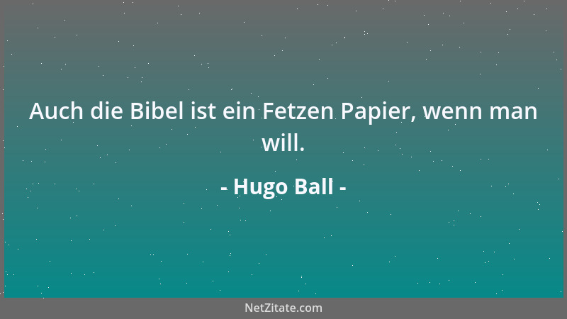 Hugo Ball - Auch die Bibel ist ein Fetzen Papier, wenn man will....