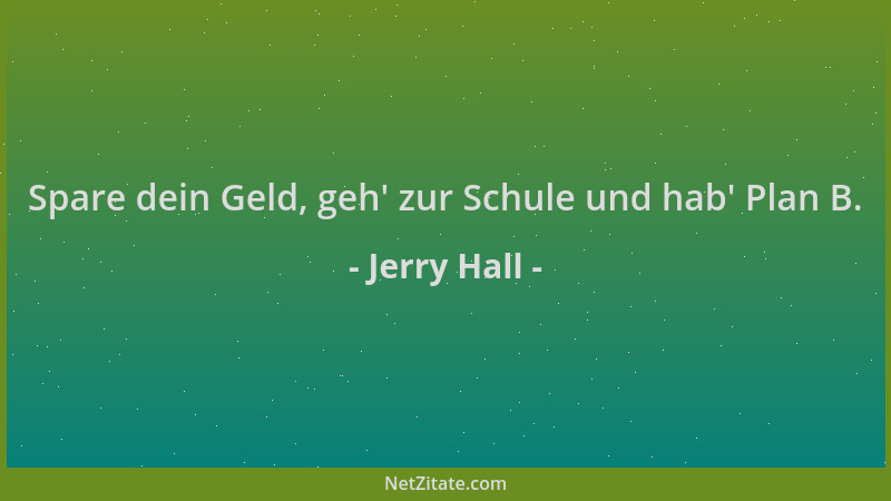 Jerry Hall - Spare dein Geld, geh ' zur Schule und hab ' Plan B....