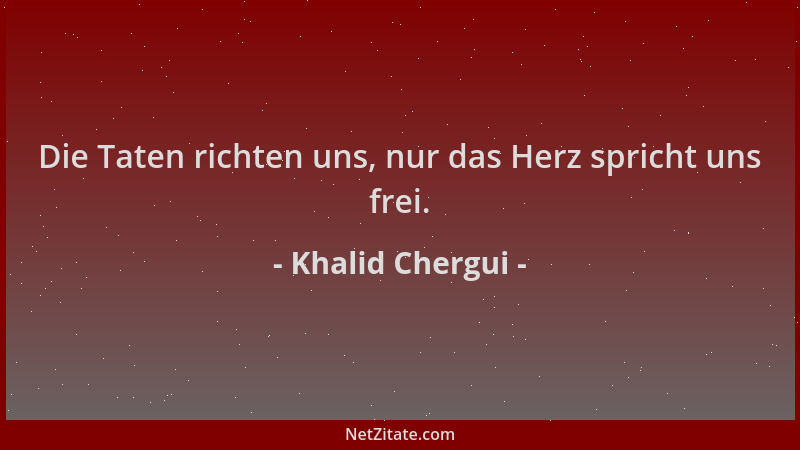 Khalid Chergui - Die Taten richten uns, nur das Herz spricht uns frei....