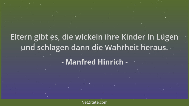 Manfred Hinrich - Eltern gibt es, die wickeln ihre Kinder in Lügen und schlagen dann die Wahrheit heraus....