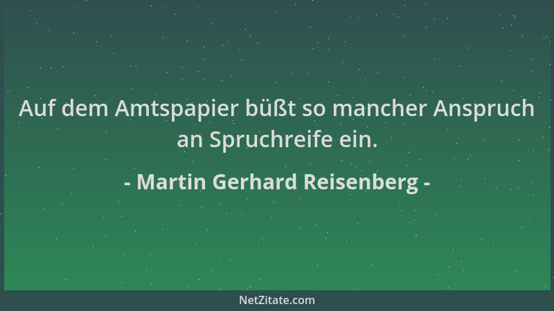 Martin Gerhard Reisenberg - Auf dem Amtspapier büßt so mancher Anspruch an Spruchreife ein....