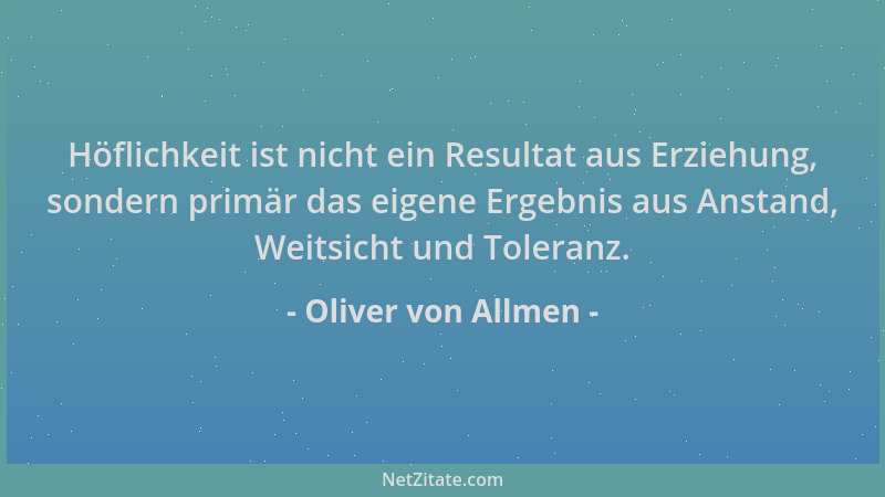 Oliver von Allmen - Höflichkeit ist nicht ein Resultat aus Erziehung, sondern primär das eigene Ergebnis aus Anstand, Weits...