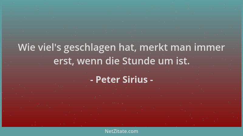 Peter Sirius - Wie viel 's geschlagen hat, merkt man immer erst, wenn die Stunde um ist....