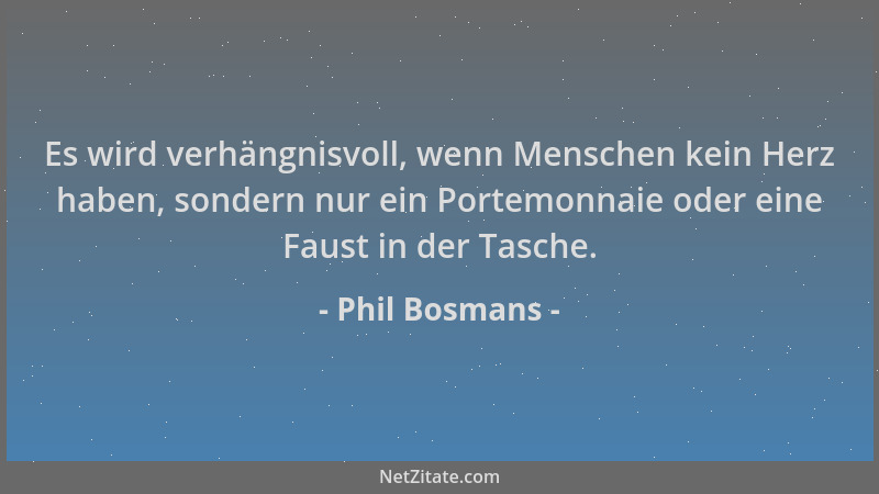 Phil Bosmans - Es wird verhängnisvoll, wenn Menschen kein Herz haben, sondern nur ein Portemonnaie oder eine Faust in der T...
