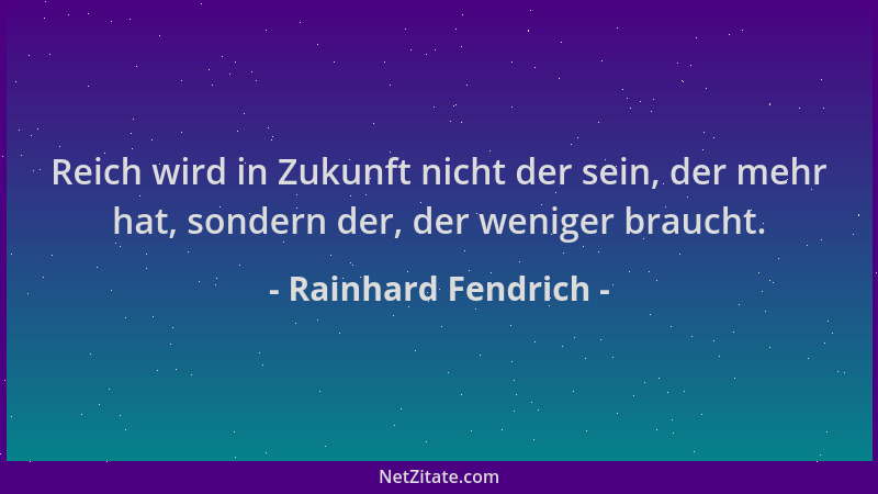 Rainhard Fendrich - Reich wird in Zukunft nicht der sein, der mehr hat, sondern der, der weniger braucht....