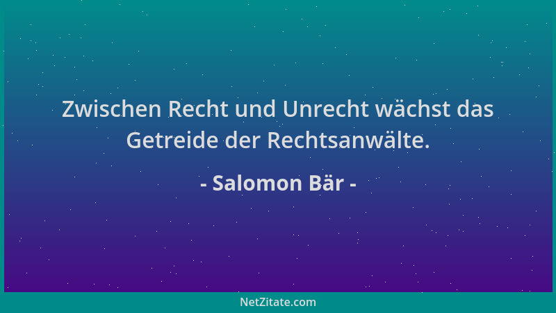 Salomon Bär - Zwischen Recht und Unrecht wächst das Getreide der Rechtsanwälte....