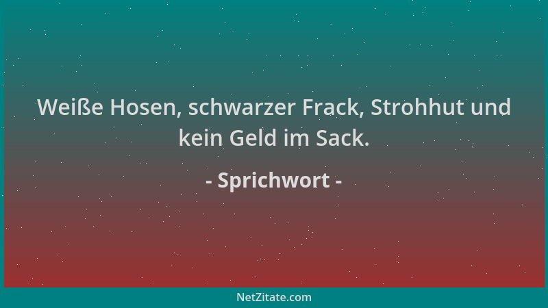 Sprichwort - Weiße Hosen, schwarzer Frack, Strohhut und kein Geld im Sack....