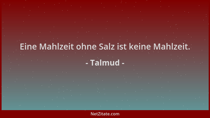 Talmud - Eine Mahlzeit ohne Salz ist keine Mahlzeit....