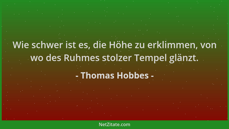 Thomas Hobbes - Wie schwer ist es, die Höhe zu erklimmen, von wo des Ruhmes stolzer Tempel glänzt....