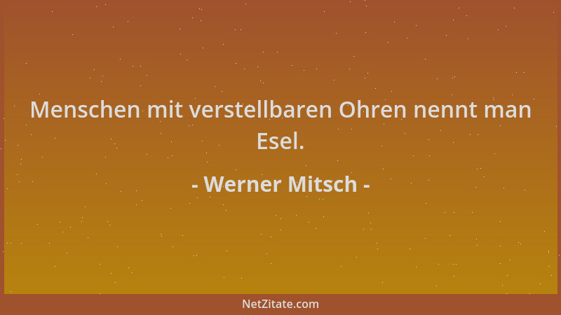 Werner Mitsch - Menschen mit verstellbaren Ohren nennt man Esel....