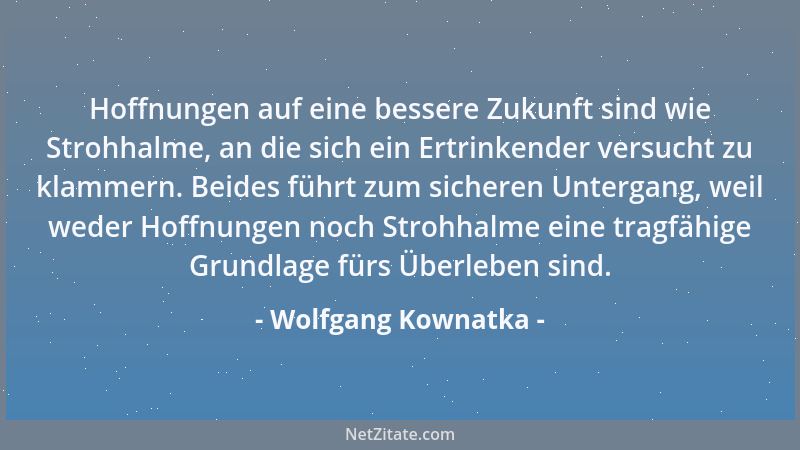 Wolfgang Kownatka - Man muß die Zukunft als Chance begreifen statt sie als Bedrohung zu empfinden....