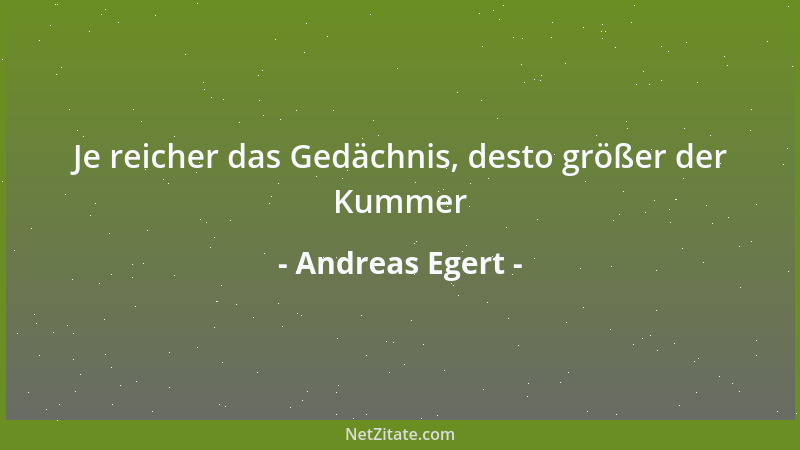 Andreas Egert - Je reicher das Gedächnis, desto größer der Kummer...
