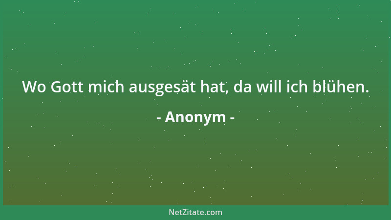 Anonym - Wo Gott mich ausgesät hat, da will ich blühen....
