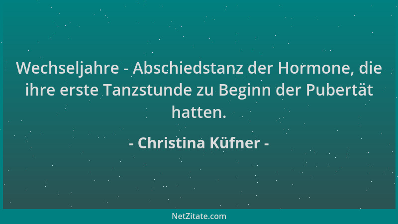Christina Küfner - Wechseljahre - Abschiedstanz der Hormone, die ihre erste Tanzstunde zu Beginn der Pubertät hatten....