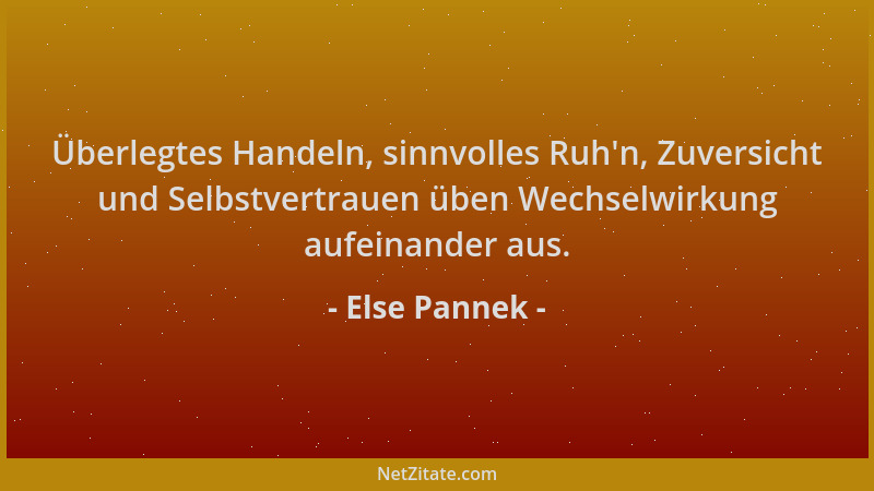 Else Pannek - Überlegtes Handeln, sinnvolles Ruh 'n, Zuversicht und Selbstvertrauen üben Wechselwirkung aufeinander aus....