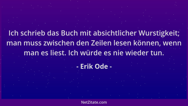 Erik Ode - Ich schrieb das Buch mit absichtlicher Wurstigkeit; man muss zwischen den Zeilen lesen können, wenn man es liest...