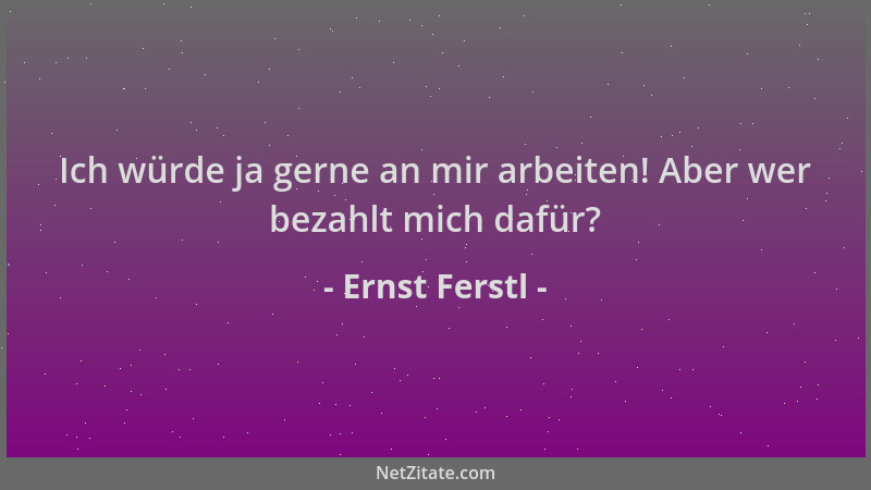 Ernst Ferstl - Ich würde ja gerne an mir arbeiten! Aber wer bezahlt mich dafür?...