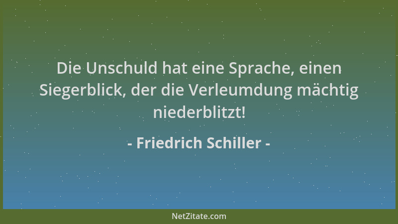 Friedrich Schiller - Die Unschuld hat eine Sprache, einen Siegerblick, der die Verleumdung mächtig niederblitzt!...