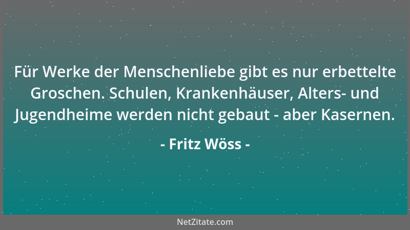 Fritz Wöss - Für Werke der Menschenliebe gibt es nur erbettelte Groschen. Schulen, Krankenhäuser, Alters- und Jugendheime w...