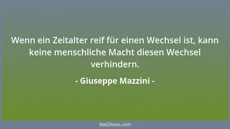 Giuseppe Mazzini - Es besteht kein Antagonismus zwischen Erde und Himmel, auch wäre es eine Gotteslästerung, wenn wir dächt...