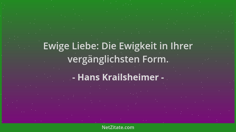 Hans Krailsheimer - Ewige Liebe: Die Ewigkeit in Ihrer vergänglichsten Form....