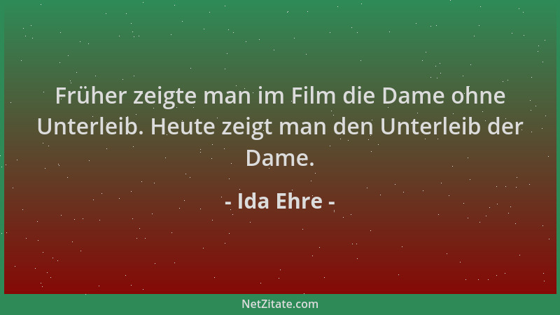 Ida Ehre - Früher zeigte man im Film die Dame ohne Unterleib. Heute zeigt man den Unterleib der Dame....