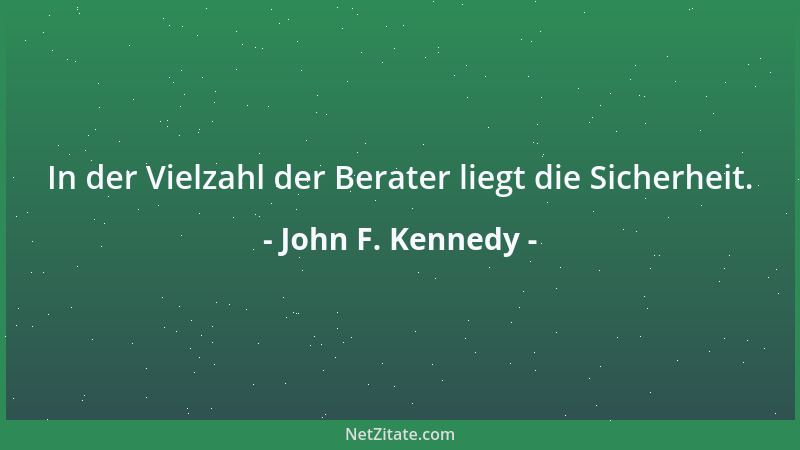 John F. Kennedy - In der Vielzahl der Berater liegt die Sicherheit....